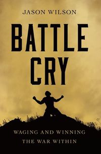 Cover image for Battle Cry: Waging and Winning the War Within