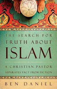 Cover image for The Search for Truth about Islam: A Christian Pastor Separates Fact from Fiction