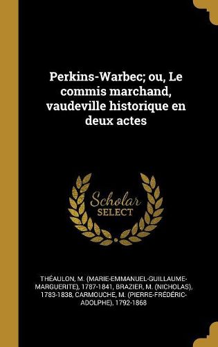 Cover image for Perkins-Warbec; ou, Le commis marchand, vaudeville historique en deux actes