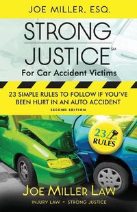 Cover image for Strong Justice for Car Accident Victims: 23 Simple Rules to Follow If You've Been Hurt in an Auto Accident - Second Edition