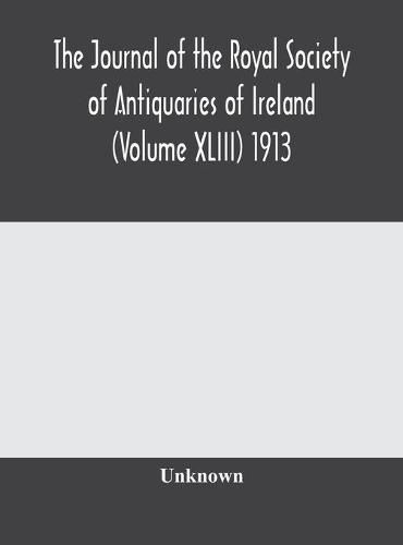 Cover image for The journal of the Royal Society of Antiquaries of Ireland (Volume XLIII) 1913