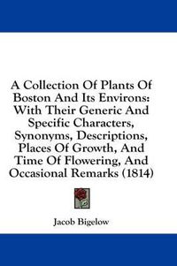 Cover image for A Collection of Plants of Boston and Its Environs: With Their Generic and Specific Characters, Synonyms, Descriptions, Places of Growth, and Time of Flowering, and Occasional Remarks (1814)