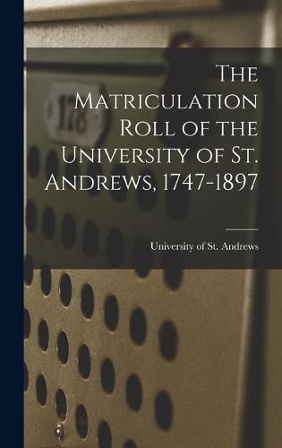 Cover image for The Matriculation Roll of the University of St. Andrews, 1747-1897