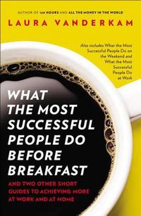 Cover image for What the Most Successful People Do Before Breakfast: And Two Other Short Guides to Achieving More at Work and at Home