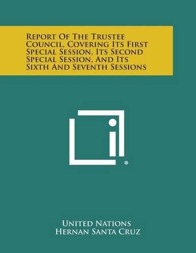 Cover image for Report of the Trustee Council, Covering Its First Special Session, Its Second Special Session, and Its Sixth and Seventh Sessions