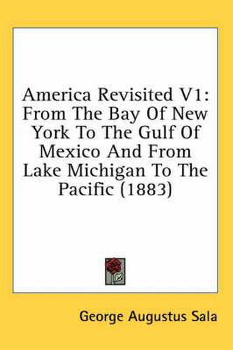 America Revisited V1: From the Bay of New York to the Gulf of Mexico and from Lake Michigan to the Pacific (1883)