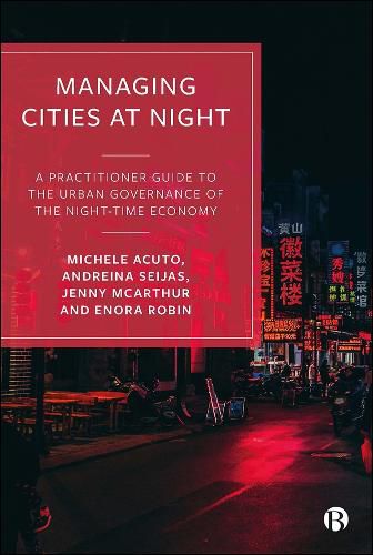 Cover image for Managing Cities at Night: A Practitioner Guide to the Urban Governance of the Night-Time Economy