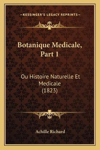 Botanique Medicale, Part 1: Ou Histoire Naturelle Et Medicale (1823)