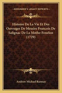 Cover image for Histoire de La Vie Et Des Ouvrages de Messire Francois de Salignac de La Mothe-Fenelon (1729)