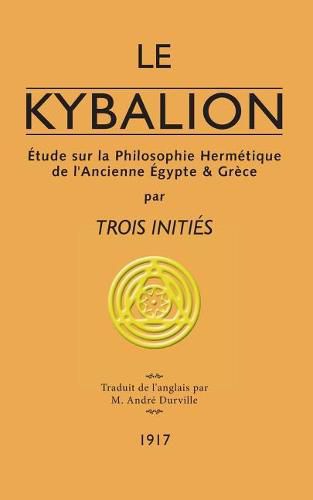 Cover image for Le Kybalion: Etude sur la Philosophie Hermetique de l'Ancienne Egypte & Grece