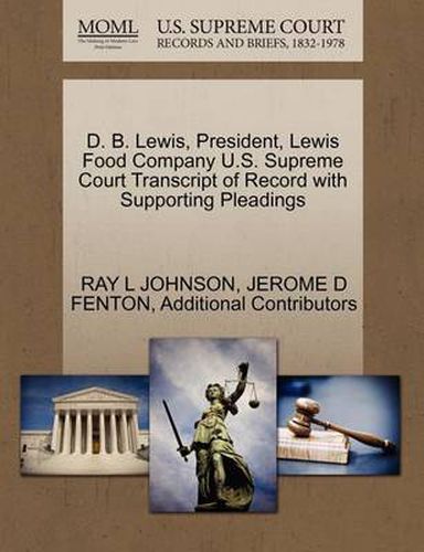 Cover image for D. B. Lewis, President, Lewis Food Company U.S. Supreme Court Transcript of Record with Supporting Pleadings