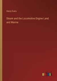 Cover image for Steam and the Locomotive Engine Land and Marine