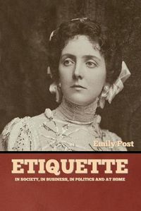 Cover image for Etiquette: In Society, In Business, In Politics and at Home