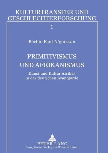 Cover image for Primitivismus und Afrikanismus; Kunst und Kultur Afrikas in der deutschen Avantgarde