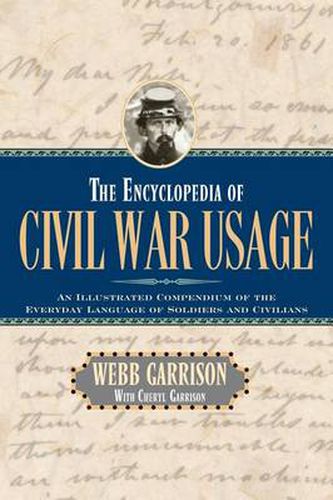 Cover image for The Encyclopedia of Civil War Usage: An Illustrated Compendium of the Everyday Language of Soldiers and Civilians