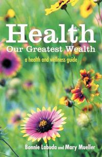 Cover image for Health: Our Greatest Wealth: A Health and Wellness Guide