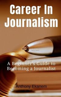 Cover image for Career In Journalism: A Beginner's Guide to Becoming a Journalist