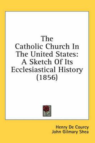 The Catholic Church in the United States: A Sketch of Its Ecclesiastical History (1856)