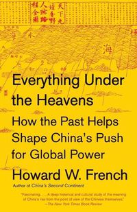 Cover image for Everything Under the Heavens: How the Past Helps Shape China's Push for Global Power