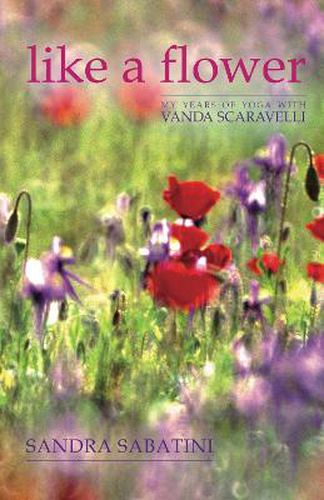 Cover image for Like a Flower: My Years of Yoga with Vanda Scaravelli