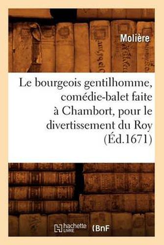 Le Bourgeois Gentilhomme, Comedie-Balet Faite A Chambort, Pour Le Divertissement Du Roy, (Ed.1671)