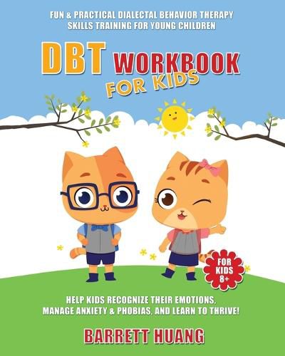 Cover image for DBT Workbook For Kids: Fun & Practical Dialectal Behavior Therapy Skills Training For Young Children Help Kids Manage Anxiety & Phobias, Recognize Their Emotions, and Learn To Thrive!