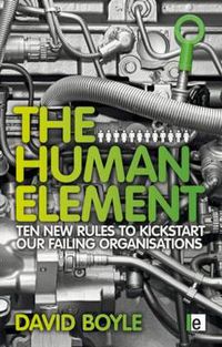 Cover image for The Human Element: Ten new rules to kick-start our failing organizations