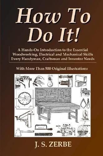 Cover image for How To Do It!: A Hands-On Introduction to the Essential Woodworking, Electrical and Mechanical Skills Every Handyman, Craftsman and Inventor Needs