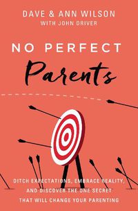 Cover image for No Perfect Parents: Ditch Expectations, Embrace Reality, and Discover the One Secret That Will Change Your Parenting