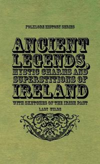 Cover image for Ancient Legends, Mystic Charms and Superstitions of Ireland - With Sketches of the Irish Past