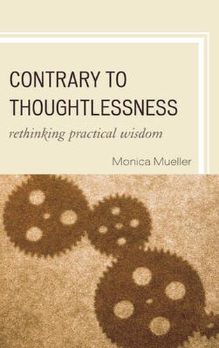 Cover image for Contrary to Thoughtlessness: Rethinking Practical Wisdom