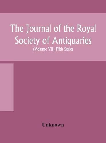 Cover image for The Journal of the Royal Society of Antiquaries of Ireland Formerly the Royal historical and archaeological association of Ireland founded in 1849 the kilkenny Archaeological Society (Volume VII) Fifth Series