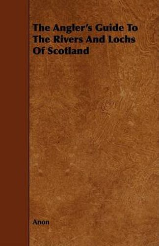 Cover image for The Angler's Guide to the Rivers and Lochs of Scotland