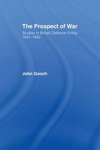 Cover image for The Prospect of War: The British Defence Policy 1847-1942