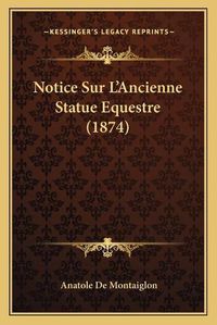 Cover image for Notice Sur L'Ancienne Statue Equestre (1874)