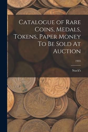 Catalogue of Rare Coins, Medals, Tokens, Paper Money To Be Sold At Auction; 1935
