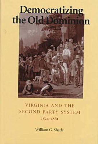 Cover image for Democratizing the Old Dominion: Virginia and the Second Party System, 1824-61