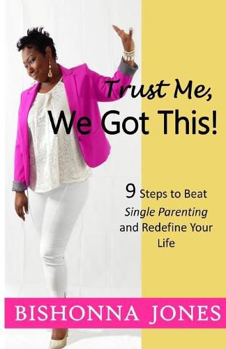 Cover image for Trust Me, We Got This!: 9 Steps to Beat Single Parenting and Redefine Your Life