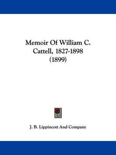 Cover image for Memoir of William C. Cattell, 1827-1898 (1899)