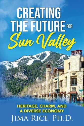 Cover image for Creating the Future for Sun Valley: Heritage, Charm, and a Diverse Economy