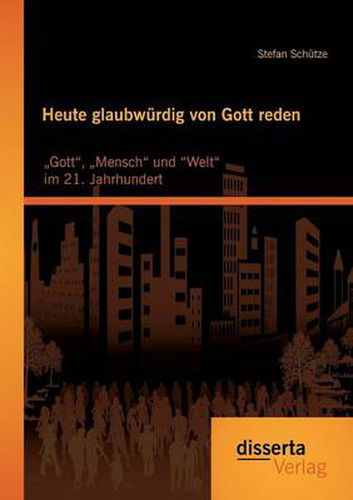 Cover image for Heute glaubwurdig von Gott reden: Gott,  Mensch und Welt im 21. Jahrhundert