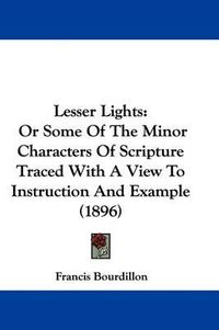 Cover image for Lesser Lights: Or Some of the Minor Characters of Scripture Traced with a View to Instruction and Example (1896)