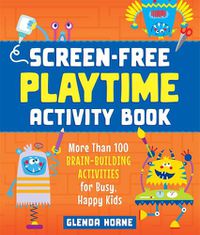 Cover image for Screen-Free Playtime Activity Book: More Than 100 Brain-Building Activities for Busy, Happy Kids
