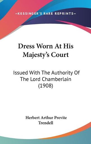 Cover image for Dress Worn at His Majesty's Court: Issued with the Authority of the Lord Chamberlain (1908)