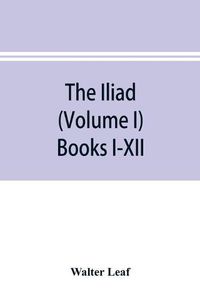 Cover image for The Iliad (Volume I) Books I-XII