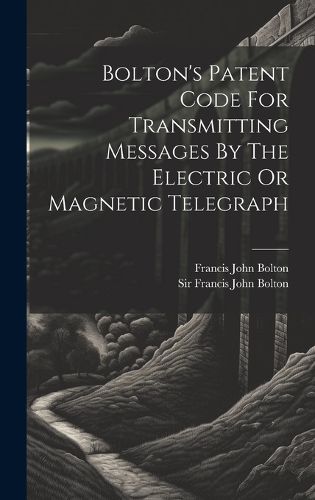 Bolton's Patent Code For Transmitting Messages By The Electric Or Magnetic Telegraph