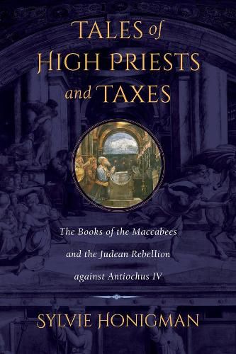 Cover image for Tales of High Priests and Taxes: The Books of the Maccabees and the Judean Rebellion against Antiochos IV