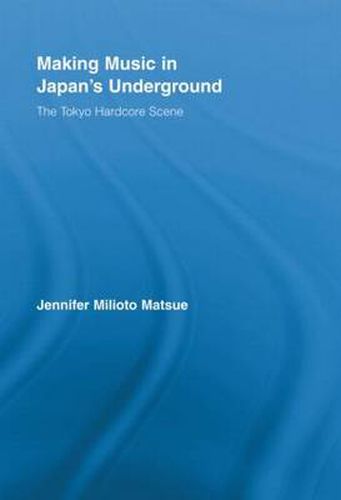 Cover image for Making Music in Japan's Underground: The Tokyo Hardcore Scene