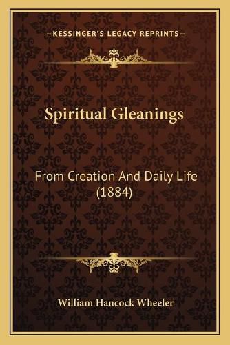 Cover image for Spiritual Gleanings: From Creation and Daily Life (1884)