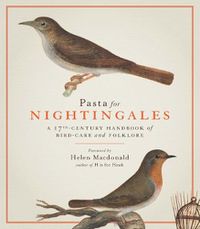 Cover image for Pasta For Nightingales: A 17th-century handbook of bird-care and folklore
